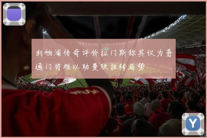 利物浦传奇评价拉门斯称其仅为普通门将难以助曼联扭转局势