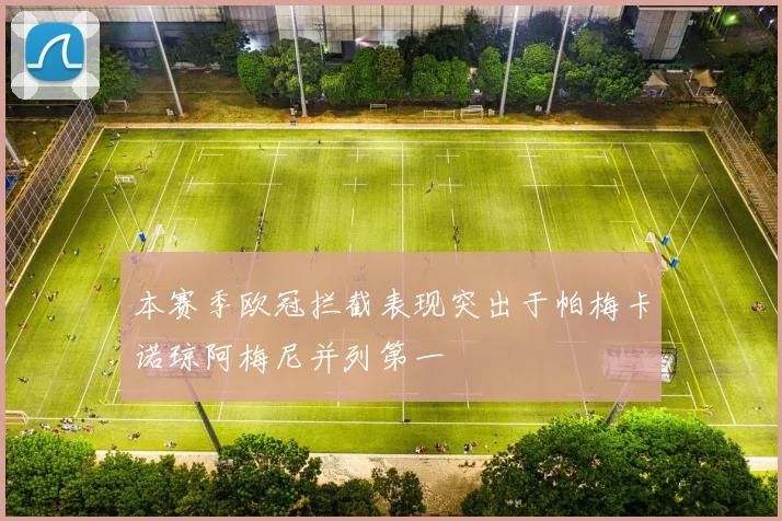 本赛季欧冠拦截表现突出于帕梅卡诺琼阿梅尼并列第一